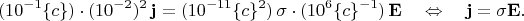 $$(10^{-1}\{c\})\cdot(10^{-2})^2\,\mathbf{j}=(10^{-11}\{c\}^2)\,\sigma\cdot(10^6\{c\}^{-1})\,\mathbf{E}\quad\Leftrightarrow\quad\mathbf{j}=\sigma\mathbf{E}.$$