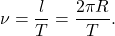 \[\nu = \frac{l}{T} = \frac{2 \pi R}{T}.\]